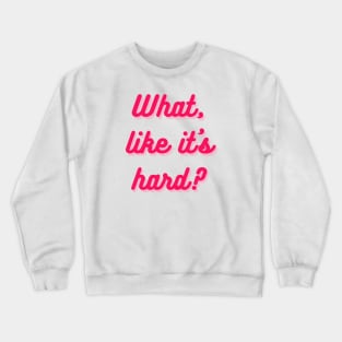 What, like it's hard? Crewneck Sweatshirt